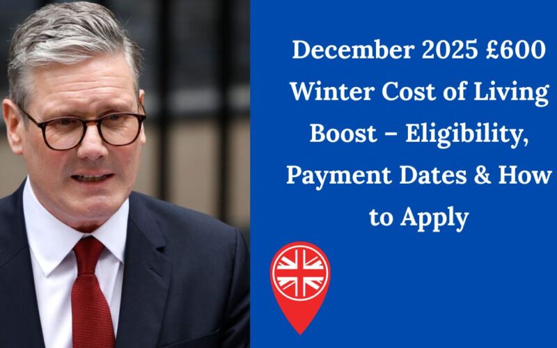 December 2025 £600 Winter Cost of Living Boost – Eligibility, Payment Dates & How to Apply