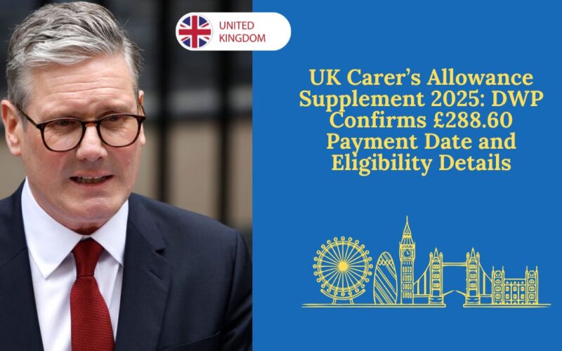 UK Carer’s Allowance Supplement 2025: DWP Confirms £288.60 Payment Date and Eligibility Details